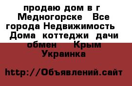 продаю дом в г. Медногорске - Все города Недвижимость » Дома, коттеджи, дачи обмен   . Крым,Украинка